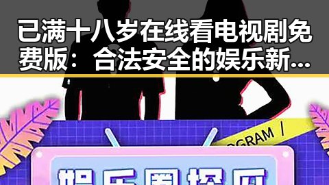 已满十八岁在线看电视剧免费版：合法安全的娱乐新选择