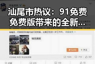 汕尾市热议：91免费免费版带来的全新体验