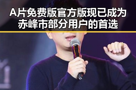 A片免费版官方版现已成为赤峰市部分用户的首选