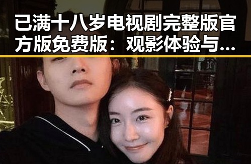 已满十八岁电视剧完整版官方版免费版:观影体验与争议解析