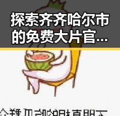 探索齐齐哈尔市的免费大片官方版免费版热潮