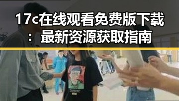 17c在线观看免费版下载：最新资源获取指南