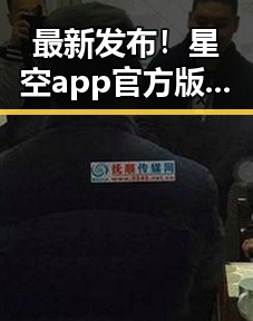 最新发布！星空app官方版官方版下载助你轻松掌握明星动态