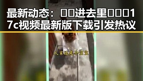 最新动态:🔞🍌进去里❌❌❌17c视频最新版下载引发热议
