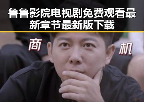 鲁鲁影院电视剧免费观看最新章节最新版下载