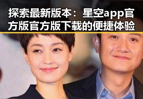 探索最新版本：星空app官方版官方版下载的便捷体验