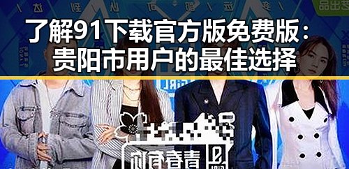 了解91下载官方版免费版：贵阳市用户的最佳选择