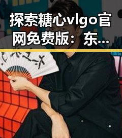 探索糖心vlgo官网免费版:东营市用户的新选择