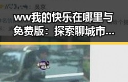 ww我的快乐在哪里与免费版：探索聊城市的精彩体验