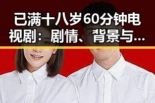 已满十八岁60分钟电视剧：剧情、背景与当前发展