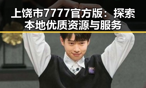 上饶市7777官方版：探索本地优质资源与服务