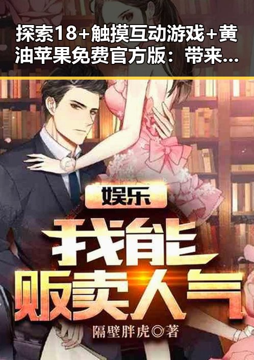 探索18+触摸互动游戏+黄油苹果免费官方版:带来全新体验的转变