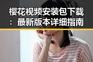 樱花视频安装包下载：最新版本详细指南