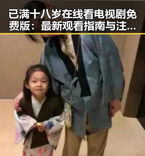已满十八岁在线看电视剧免费版：最新观看指南与注意事项