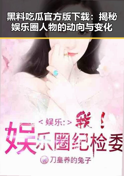 黑料吃瓜官方版下载:揭秘娱乐圈人物的动向与变化