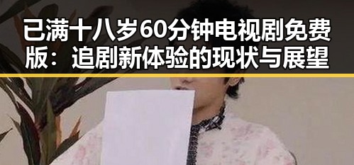 已满十八岁60分钟电视剧免费版:追剧新体验的现状与展望