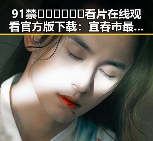 91禁🍆🍑🔞❌❌❌看片在线观看官方版下载：宜春市最新资源指南