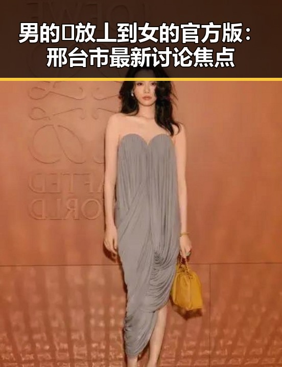 男的🈚放丄到女的官方版:邢台市最新讨论焦点