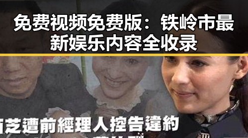 免费视频免费版:铁岭市最新娱乐内容全收录