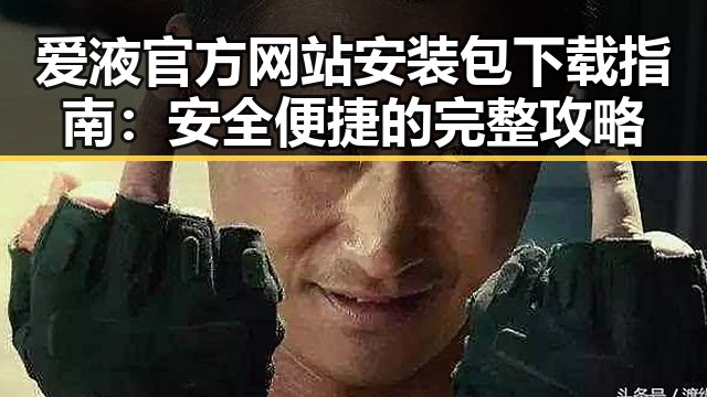 爱液官方网站安装包下载指南：安全便捷的完整攻略