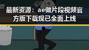最新资源：ae做片段视频官方版下载现已全面上线