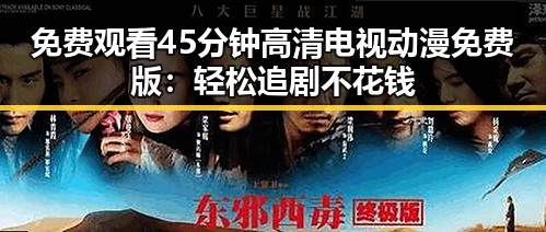 免费观看45分钟高清电视动漫免费版：轻松追剧不花钱