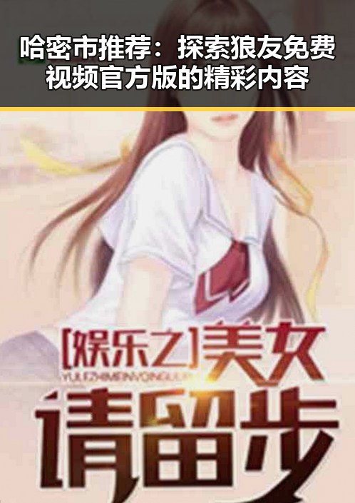 哈密市推荐：探索狼友免费视频官方版的精彩内容