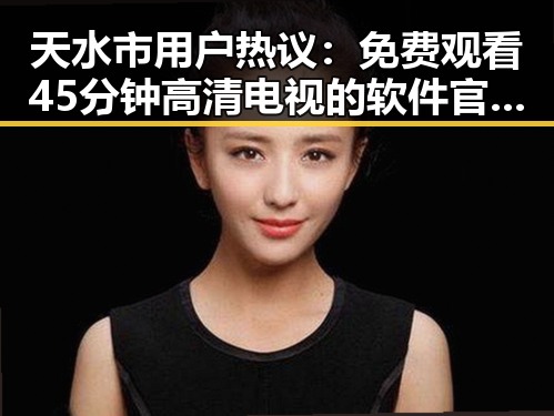 天水市用户热议： 免费观看45分钟高清电视的软件官方版下载成为焦点