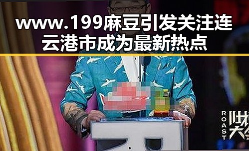 www.199麻豆引发关注 连云港市成为最新热点