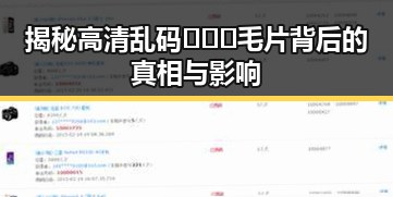 揭秘高清乱码🔞❌♋毛片背后的真相与影响