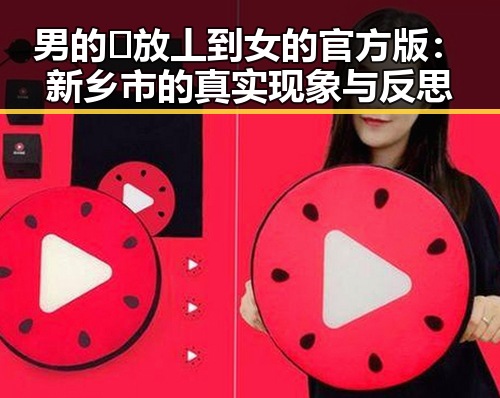 男的🈚放丄到女的官方版:新乡市的真实现象与反思