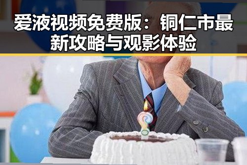 爱液视频免费版:铜仁市最新攻略与观影体验