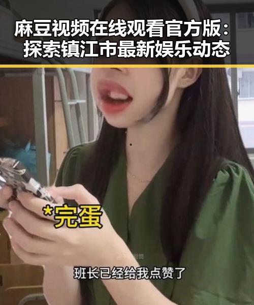 麻豆视频在线观看官方版:探索镇江市最新娱乐动态