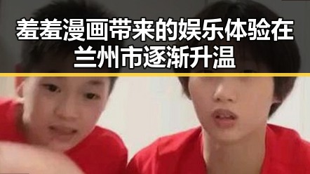 羞羞漫画带来的娱乐体验在兰州市逐渐升温