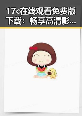 17c在线观看免费版下载:畅享高清影视体验