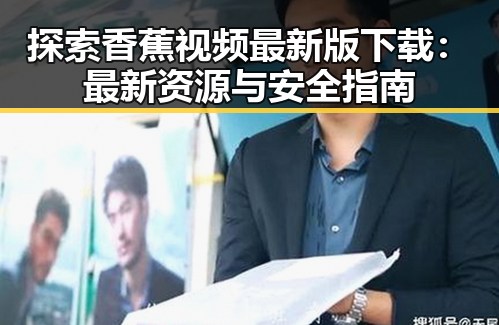 探索香蕉视频最新版下载：最新资源与安全指南