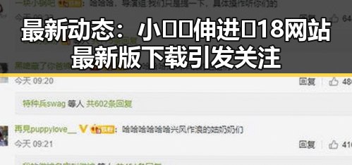 最新动态：小🐔🐔伸进🈲18网站最新版下载引发关注