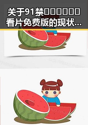 关于91禁🍆🍑🔞❌❌❌看片免费版的现状与讨论