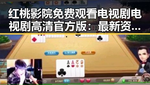 红桃影院免费观看电视剧电视剧高清官方版：最新资源解析