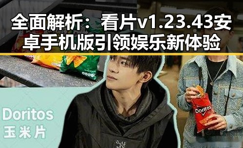 全面解析：看片v1.23.43 安卓手机版引领娱乐新体验