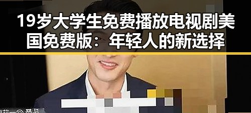 19岁大学生免费播放电视剧美国免费版：年轻人的新选择