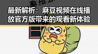 最新解析：麻豆视频在线播放官方版带来的观看新体验