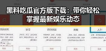 黑料吃瓜官方版下载：带你轻松掌握最新娱乐动态