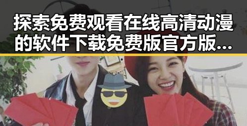探索免费观看在线高清动漫的软件下载免费版官方版的多样选择