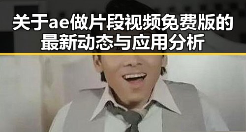 关于ae做片段视频免费版的最新动态与应用分析