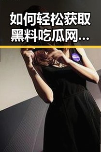 如何轻松获取黑料吃瓜网官方版正版下载？最新攻略一览