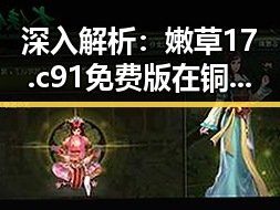 深入解析：嫩草17.c 91免费版在铜仁市的应用与发展