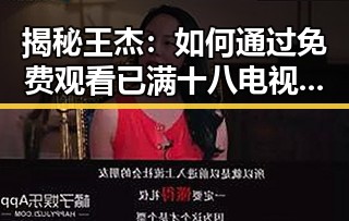 揭秘王杰：如何通过 免费观看已满十八电视剧免费免费版官方版 赢得关注