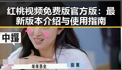 红桃视频免费版官方版：最新版本介绍与使用指南