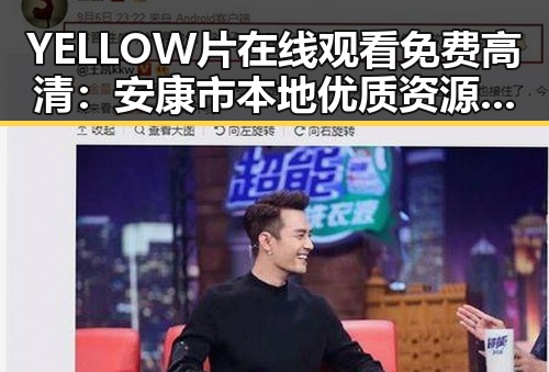 YELLOW片在线观看免费高清：安康市本地优质资源推荐